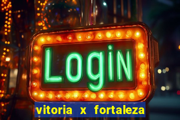 vitoria x fortaleza onde assistir